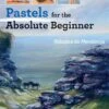 Pastels For The Absolute Beginner - R. De Mendonça