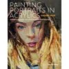 Painting Portraits In Acrylics - H. Akib