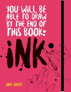 You Will Be Able To Draw By The End Of This Book: Ink - J. Spicer